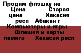 Продам флэшку на 32 GB › Цена ­ 1 000 › Старая цена ­ 1 600 - Хакасия респ., Абакан г. Компьютеры и игры » Флешки и карты памяти   . Хакасия респ.